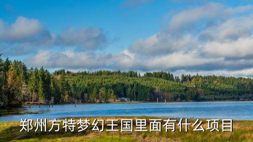 鄭州方特夢幻王國里面有什么項目