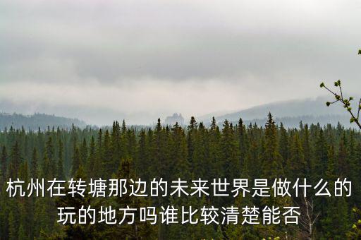 杭州未來世界公園，杭州未來世界游樂公園于2007年1月1日休園公園籌備二次開發現