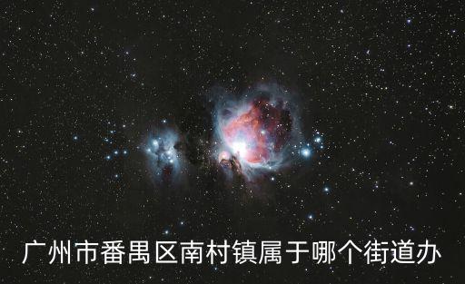 廣州市番禺區(qū)南村鎮(zhèn)屬于哪個(gè)街道辦