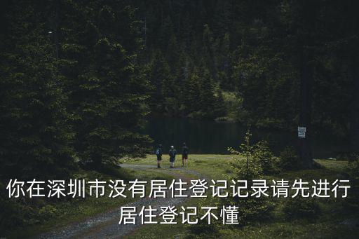 你在深圳市沒有居住登記記錄請先進行居住登記不懂