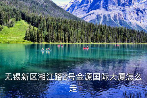 無錫新區湘江路2號金源國際大廈怎么走