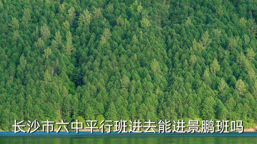 長沙市六中平行班進去能進景鵬班嗎