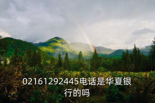 華夏銀行客戶電話，02161292445電話是華夏銀行的嗎