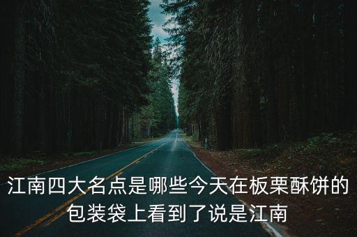 江南四大名點是哪些今天在板栗酥餅的包裝袋上看到了說是江南