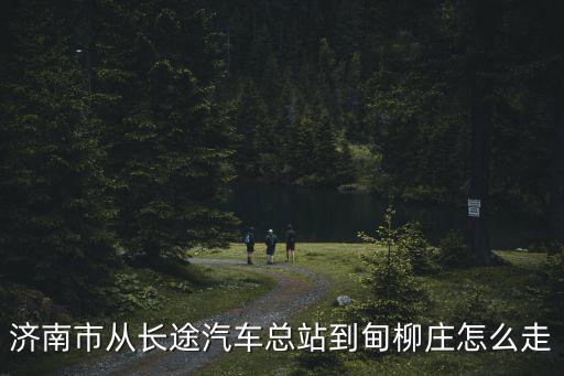 濟南市從長途汽車總站到甸柳莊怎么走