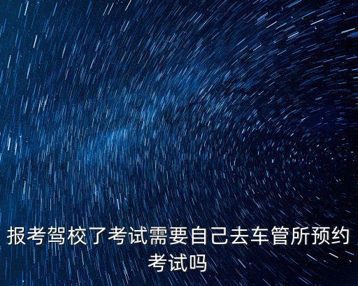 報考駕校了考試需要自己去車管所預約考試嗎