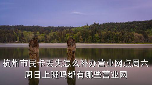 杭州市民卡丟失怎么補辦營業網點周六周日上班嗎都有哪些營業網