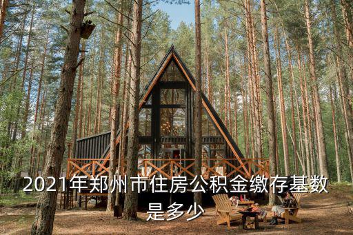 2021年鄭州市住房公積金繳存基數(shù)是多少