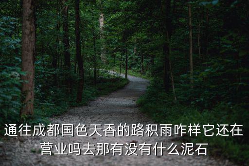 成都溫江天氣預報，通往成都國色天香的路積雨咋樣它還在營業嗎去那有沒有什么泥石