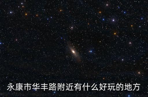 永康市華豐路附近有什么好玩的地方