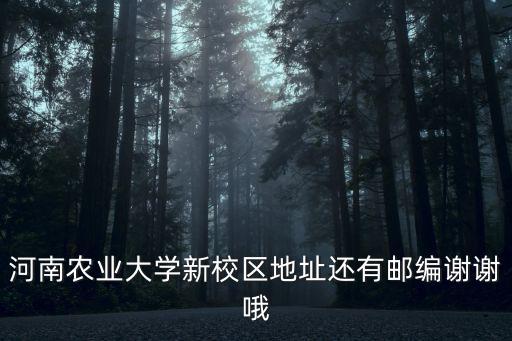 河南農業大學新校區地址還有郵編謝謝哦