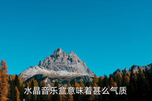 水晶音樂盒意味著甚么氣質