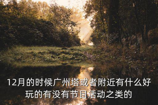 12月的時候廣州塔或者附近有什么好玩的有沒有節目活動之類的