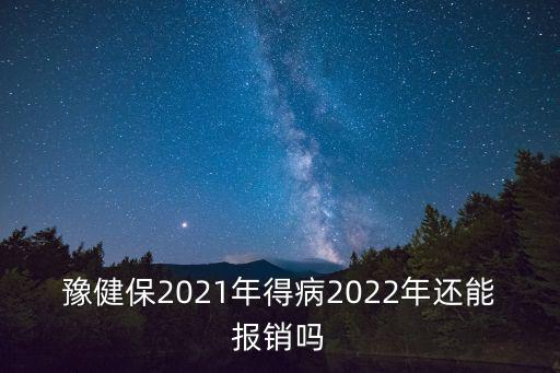 豫健保2021年得病2022年還能報銷嗎