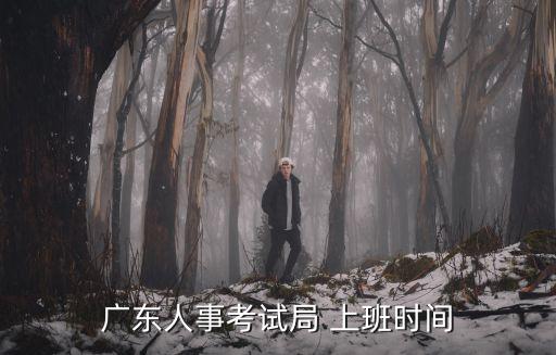 廣東人事考試局 上班時間