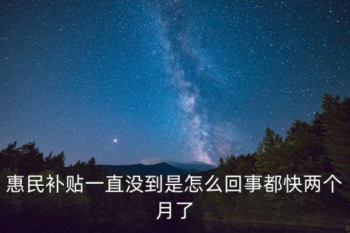 惠民補貼一直沒到是怎么回事都快兩個月了