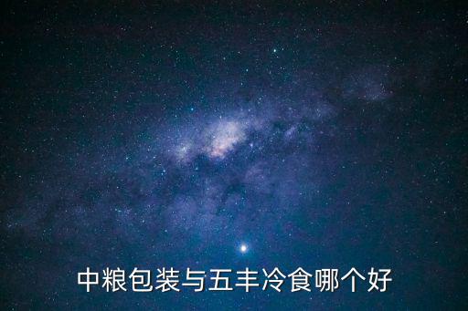 中糧包裝與五豐冷食哪個(gè)好