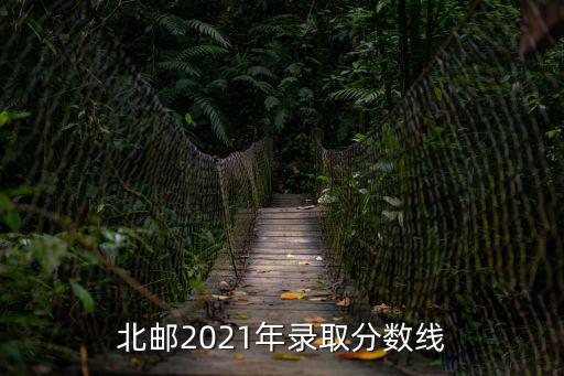 北郵2021年錄取分?jǐn)?shù)線