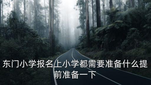 東門小學報名上小學都需要準備什么提前準備一下