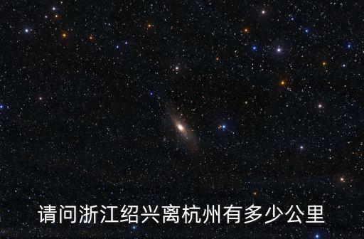請問浙江紹興離杭州有多少公里