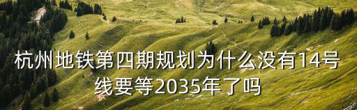 杭州地鐵第四期規劃為什么沒有14號線要等2035年了嗎