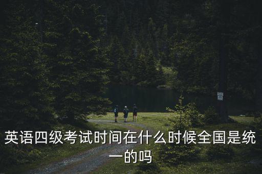 英語四級考試時間在什么時候全國是統一的嗎
