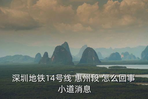 深圳地鐵14號線 惠州段 怎么回事 小道消息