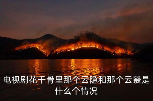 電視劇花千骨里那個云隱和那個云翳是什么個情況