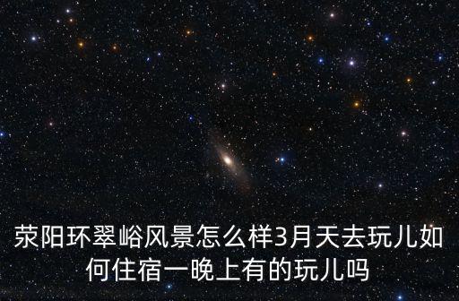 滎陽環翠峪風景怎么樣3月天去玩兒如何住宿一晚上有的玩兒嗎
