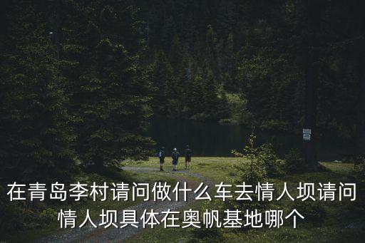青島情人壩，青島情人壩具體在什么位置上啊