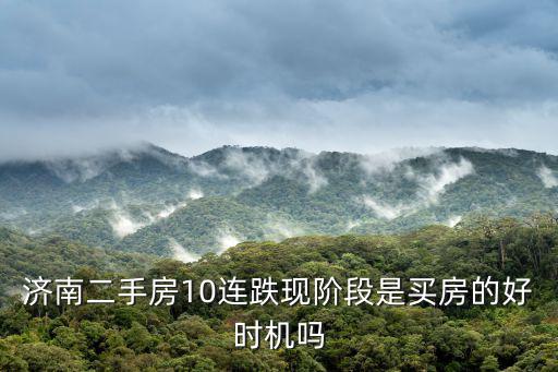 濟南二手房10連跌現階段是買房的好時機嗎