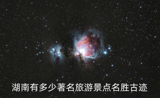 湖南有多少著名旅游景點名勝古跡