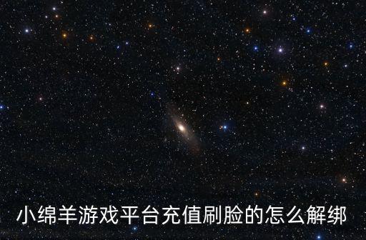 小綿羊游戲平臺(tái)充值刷臉的怎么解綁
