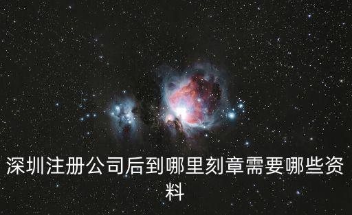 深圳注冊公司后到哪里刻章需要哪些資料