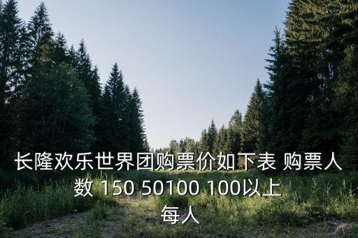 長隆歡樂世界團購票價如下表 購票人數(shù) 150 50100 100以上 每人