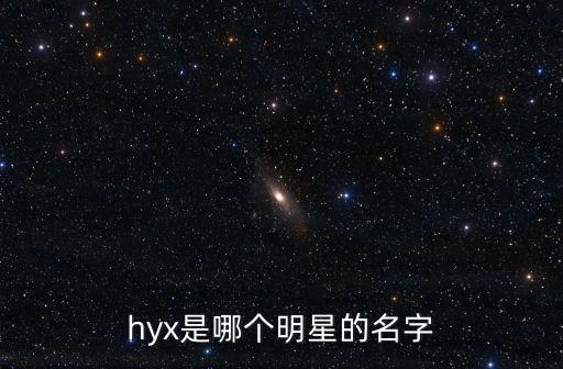 hyx是哪個明星的名字