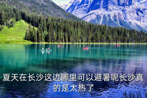 夏天在長沙這邊哪里可以避暑呢長沙真的是太熱了