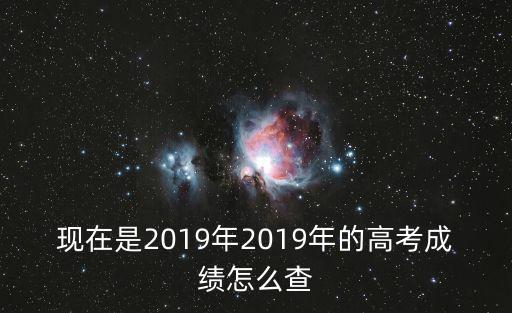 現在是2019年2019年的高考成績怎么查