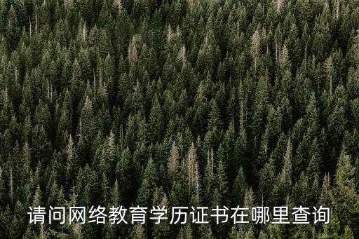 請問網絡教育學歷證書在哪里查詢