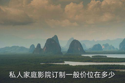 私人家庭影院訂制一般價位在多少