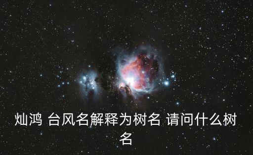 燦鴻，燦鴻 臺風名解釋為樹名 請問什么樹名