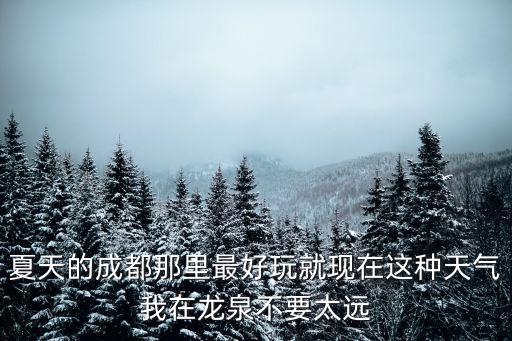 夏天的成都那里最好玩就現在這種天氣我在龍泉不要太遠