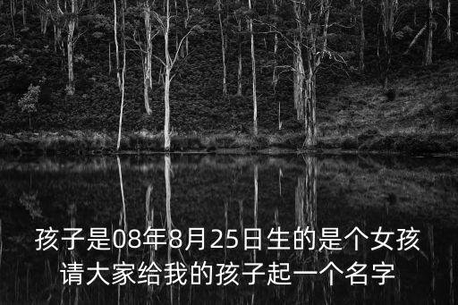劉靜然，孩子是08年8月25日生的是個女孩請大家給我的孩子起一個名字