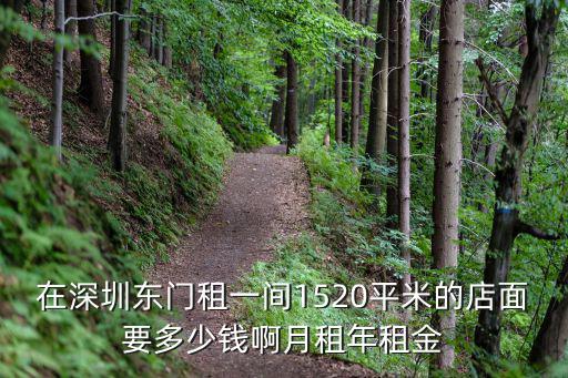在深圳東門租一間1520平米的店面要多少錢啊月租年租金