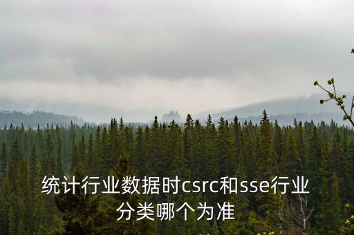 統計行業數據時csrc和sse行業分類哪個為準