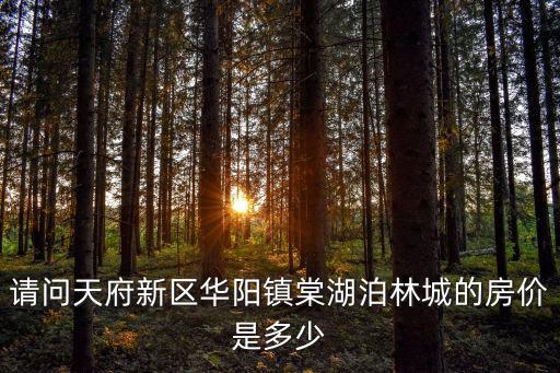 請問天府新區華陽鎮棠湖泊林城的房價是多少