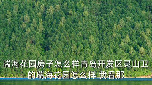 瑞海花園房子怎么樣青島開發區靈山衛的瑞海花園怎么樣 我看那