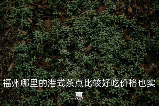 福州哪里的港式茶點比較好吃價格也實惠