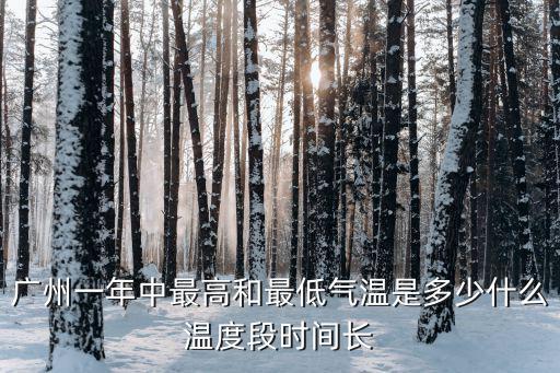 廣州一年中最高和最低氣溫是多少什么溫度段時間長