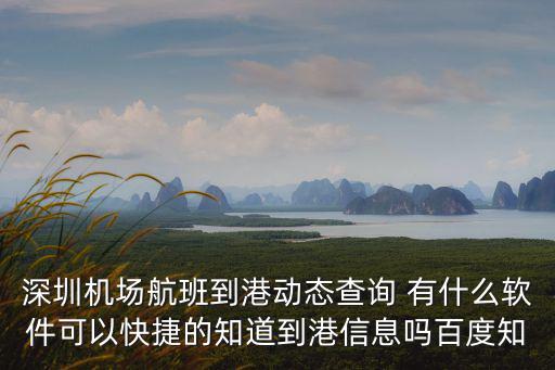 深圳機場航班到港動態查詢 有什么軟件可以快捷的知道到港信息嗎百度知